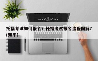 托福考试如何报名？托福考试报名流程图解？(知乎）