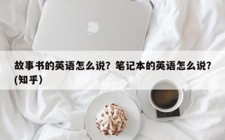 故事书的英语怎么说？笔记本的英语怎么说？(知乎）