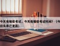 今天有哪些考试，今天有哪些考试时间？（今日头条已更新）