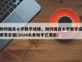 如何提高小学数学成绩，如何提高小学数学成绩发言稿(2024头条知乎已更新）