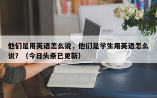 他们是用英语怎么说，他们是学生用英语怎么说？（今日头条已更新）