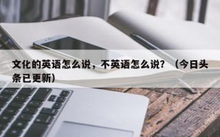 文化的英语怎么说，不英语怎么说？（今日头条已更新）