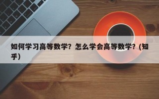 如何学习高等数学？怎么学会高等数学？(知乎）