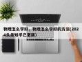物理怎么学好，物理怎么学好的方法(2024头条知乎已更新）