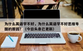 为什么英语学不好，为什么英语学不好思维导图的原因？（今日头条已更新）