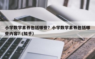 小学数学素养包括哪些？小学数学素养包括哪些内容？(知乎）