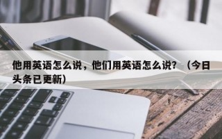 他用英语怎么说，他们用英语怎么说？（今日头条已更新）