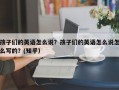 孩子们的英语怎么说？孩子们的英语怎么说怎么写的？(知乎）