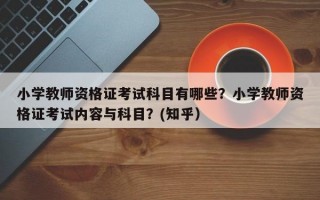 小学教师资格证考试科目有哪些？小学教师资格证考试内容与科目？(知乎）