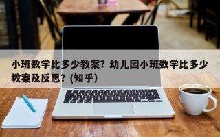 小班数学比多少教案？幼儿园小班数学比多少教案及反思？(知乎）
