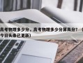 高考物理多少分，高考物理多少分算高分？（今日头条已更新）