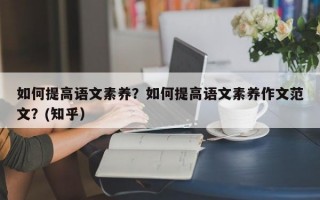 如何提高语文素养？如何提高语文素养作文范文？(知乎）