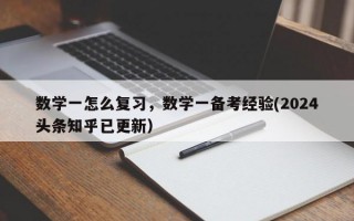 数学一怎么复习，数学一备考经验(2024头条知乎已更新）