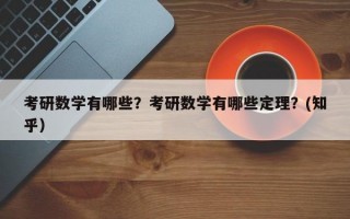 考研数学有哪些？考研数学有哪些定理？(知乎）