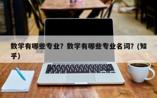 数学有哪些专业？数学有哪些专业名词？(知乎）
