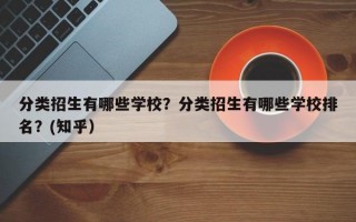 分类招生有哪些学校？分类招生有哪些学校排名？(知乎）
