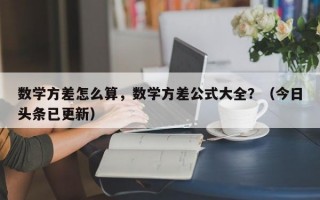 数学方差怎么算，数学方差公式大全？（今日头条已更新）
