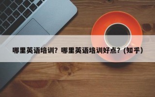 哪里英语培训？哪里英语培训好点？(知乎）
