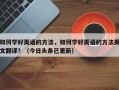 如何学好英语的方法，如何学好英语的方法英文翻译？（今日头条已更新）