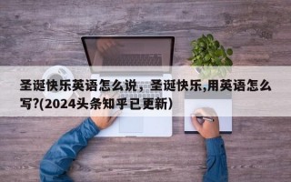 圣诞快乐英语怎么说，圣诞快乐,用英语怎么写?(2024头条知乎已更新）