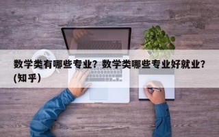 数学类有哪些专业？数学类哪些专业好就业？(知乎）