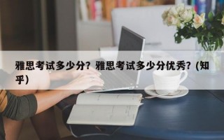 雅思考试多少分？雅思考试多少分优秀？(知乎）
