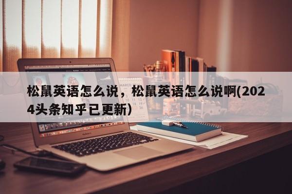 松鼠英语怎么说，松鼠英语怎么说啊(2024头条知乎已更新）-第1张图片-家教网