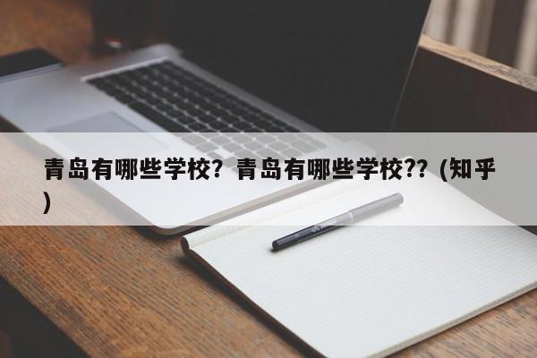 青岛有哪些学校？青岛有哪些学校?？(知乎）-第1张图片-家教网