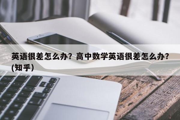 英语很差怎么办？高中数学英语很差怎么办？(知乎）-第1张图片-家教网