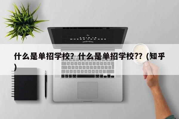 什么是单招学校？什么是单招学校?？(知乎）-第1张图片-家教网