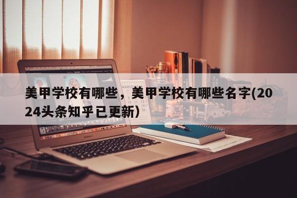 美甲学校有哪些，美甲学校有哪些名字(2024头条知乎已更新）-第1张图片-家教网