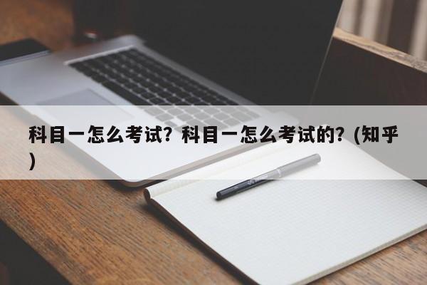 科目一怎么考试？科目一怎么考试的？(知乎）-第1张图片-家教网