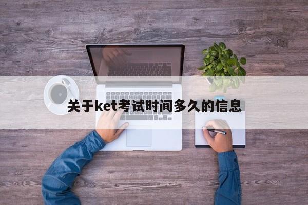 关于ket考试时间多久的信息-第1张图片-家教网