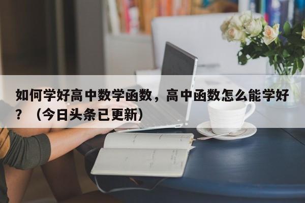 如何学好高中数学函数，高中函数怎么能学好？（今日头条已更新）-第1张图片-家教网