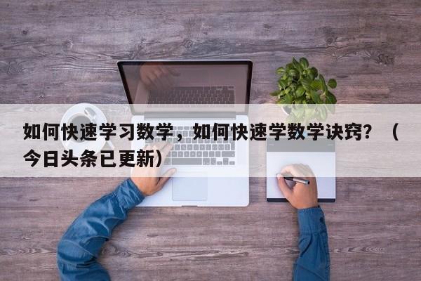 如何快速学习数学，如何快速学数学诀窍？（今日头条已更新）-第1张图片-家教网