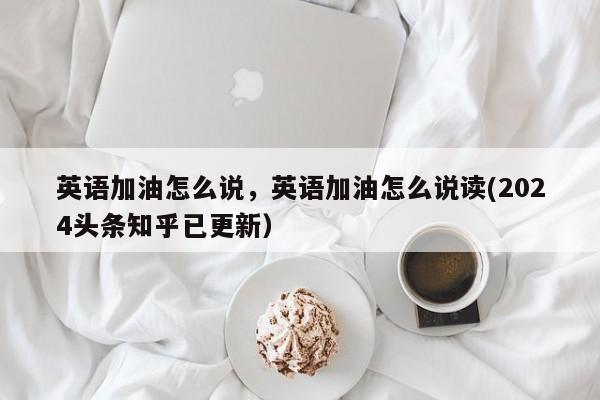 英语加油怎么说，英语加油怎么说读(2024头条知乎已更新）-第1张图片-家教网