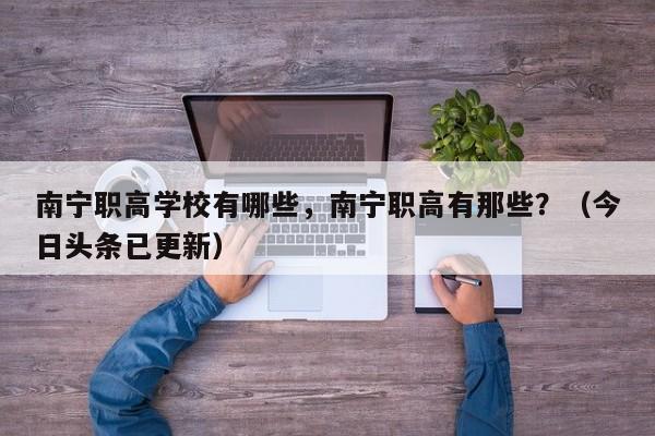 南宁职高学校有哪些，南宁职高有那些？（今日头条已更新）-第1张图片-家教网
