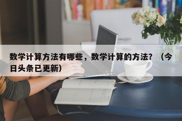 数学计算方法有哪些，数学计算的方法？（今日头条已更新）-第1张图片-家教网